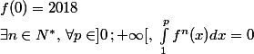 f(0)=2018
 \\ \exists n \in N^*, \, \forall p \in ]0\,;+\infty[,\ \int_{1}^{p}{f^n(x)dx}=0